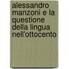 Alessandro Manzoni E La Questione Della Lingua Nell'Ottocento by Antonio Sisto