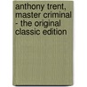 Anthony Trent, Master Criminal - the Original Classic Edition door Wyndham Martyn
