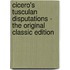 Cicero's Tusculan Disputations - the Original Classic Edition