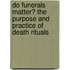 Do Funerals Matter? the Purpose and Practice of Death Rituals