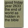 Good Friday Year 2633 the End of World as Hidden in the Bible by Anthony Lenh Dinh Ngo
