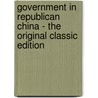 Government in Republican China - the Original Classic Edition door Paul Myron Anthony Linebarger
