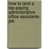How to Land a Top-Paying Administrative Office Assistants Job by Martha Kidd