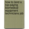 How to Land a Top-Paying Biomedical Equipment Technicians Job by Ernest Newton