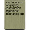 How to Land a Top-Paying Construction Equipment Mechanics Job by Leonard Lowe