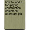 How to Land a Top-Paying Construction Equipment Operators Job door Nancy Mendoza