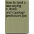 How to Land a Top-Paying Cultural Anthropology Professors Job
