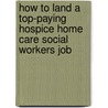 How to Land a Top-Paying Hospice Home Care Social Workers Job door Louise Barton