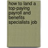 How to Land a Top-Paying Payroll and Benefits Specialists Job by Jessica Miller
