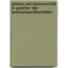 Poesie Und Wissenschaft in Goethes 'Die Wahlverwandtschaften' by Benjamin Kristek