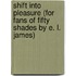 Shift into Pleasure (for Fans of Fifty Shades by E. L. James)