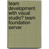 Team Development with Visual Studio� Team Foundation Server by Microsoft Corporation
