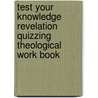 Test Your Knowledge Revelation Quizzing Theological Work Book door Prophetess And Pastor Dr Mary Neal