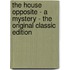 The House Opposite - a Mystery - the Original Classic Edition