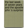 The Last Week of Seven Years and the Apostle John 's Surprise by Joe Tarry