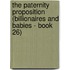 The Paternity Proposition (Billionaires and Babies - Book 26)