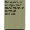 The Revocation of Registered Trade Marks  in Terms of Non-Use door Julia Neumann