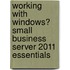 Working with Windows� Small Business Server 2011 Essentials
