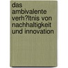 Das Ambivalente Verh�Ltnis Von Nachhaltigkeit Und Innovation door Daniel Dieckmann