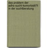 Das Problem Der Adhs-Sucht-Komorbidit�T in Der Suchtberatung door Nadine Gehrmann