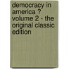 Democracy in America ? Volume 2 - the Original Classic Edition by Professor Alexis de Tocqueville