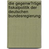 Die Gegenw�Rtige Fiskalpolitik Der Deutschen Bundesregierung door Iryna Shakhray