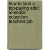 How to Land a Top-Paying Adult Remedial Education Teachers Job door Carl Schwartz