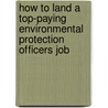 How to Land a Top-Paying Environmental Protection Officers Job by Mark Delaney