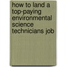How to Land a Top-Paying Environmental Science Technicians Job by Kathryn Sosa