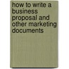 How to Write a Business Proposal and Other Marketing Documents door Lanette Inc. Zavala