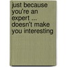 Just Because You'Re an Expert ... Doesn't Make You Interesting by Dr. Paul Homoly Csp