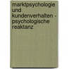 Marktpsychologie Und Kundenverhalten - Psychologische Reaktanz by Lars Marquardt