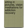 Sitting in Pictures, Vision Meditations for Addiction Recovery by Peoples of the Earth