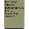 The Public Interest, Pornography, & the Fcc Leadership Dynamic door Dr.J. Anthony Snorgrass PhD