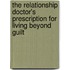 The Relationship Doctor's Prescription for Living Beyond Guilt