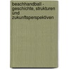 Beachhandball - Geschichte, Strukturen Und Zukunftsperspektiven door Juliane Kurzke