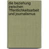 Die Beziehung Zwischen �Ffentlichkeitsarbeit Und Journalismus by Julia Marg
