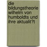 Die Bildungstheorie Wilhelm Von Humboldts Und Ihre Aktualit�T by Ina Reimann