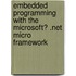 Embedded Programming with the Microsoft� .Net Micro Framework
