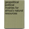 Geopolitical Political Rivalries for Africa's Natural Resources by Daniel Banini