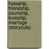 Hateship, Friendship, Courtship, Loveship, Marriage (Storycuts)