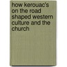 How Kerouac's on the Road Shaped Western Culture and the Church door Mark Sayers