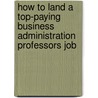 How to Land a Top-Paying Business Administration Professors Job door Kathleen Frederick