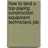 How to Land a Top-Paying Construction Equipment Technicians Job door Norma Horne