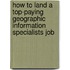 How to Land a Top-Paying Geographic Information Specialists Job