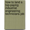 How to Land a Top-Paying Industrial Engineering Technicians Job by Peter Mueller