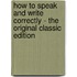 How to Speak and Write Correctly - the Original Classic Edition