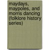 Maydays, Maypoles, and Morris Dancing (Folklore History Series) door John Brand