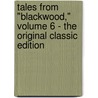 Tales from "Blackwood," Volume 6 - the Original Classic Edition door Authors Various