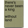 There's Never Been a King                          Without Land door Michael E. Brown